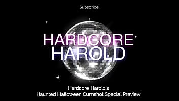 Hardcore Harold’s Haunted Halloween Cumshot Special Preview